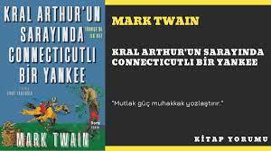 KİTAP YORUM: MARK TWAIN – KRAL ARTHUR’UN SARAYINDA CONNECTICUTLI BİR YANKEE