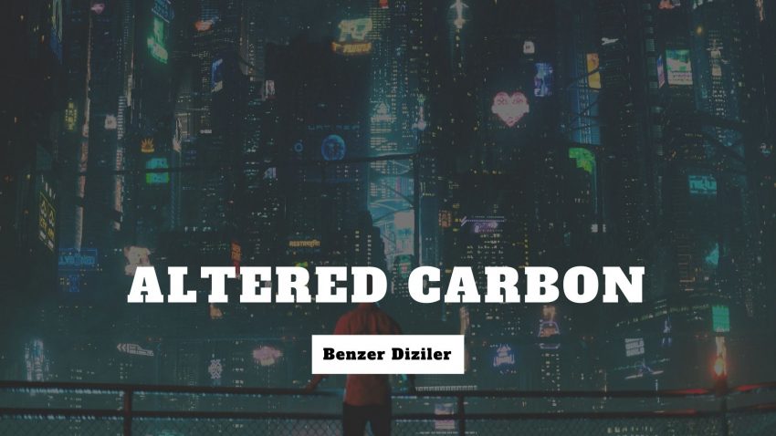 “ALTERED CARBON” HAYRANLARINA DİZİ ÖNERİLERİ