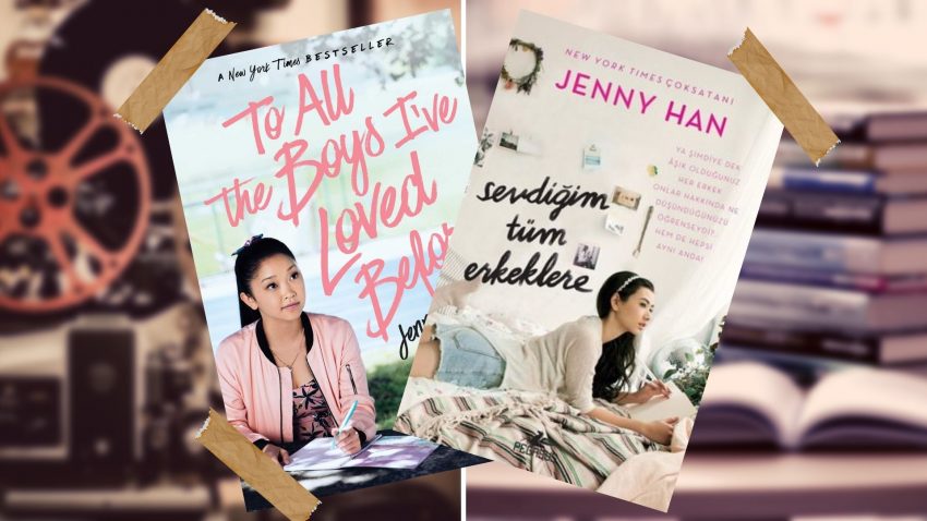 SEVDİĞİM TÜM ERKEKLERE – TO ALL THE BOYS I’VE LOVED BEFORE